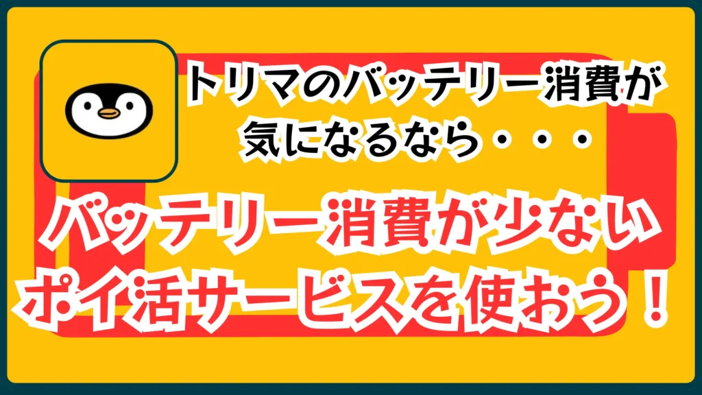 トリマのバッテリー消費がきになるなら・・・バッテリー消費が少ないポイ活サービスを使おう！