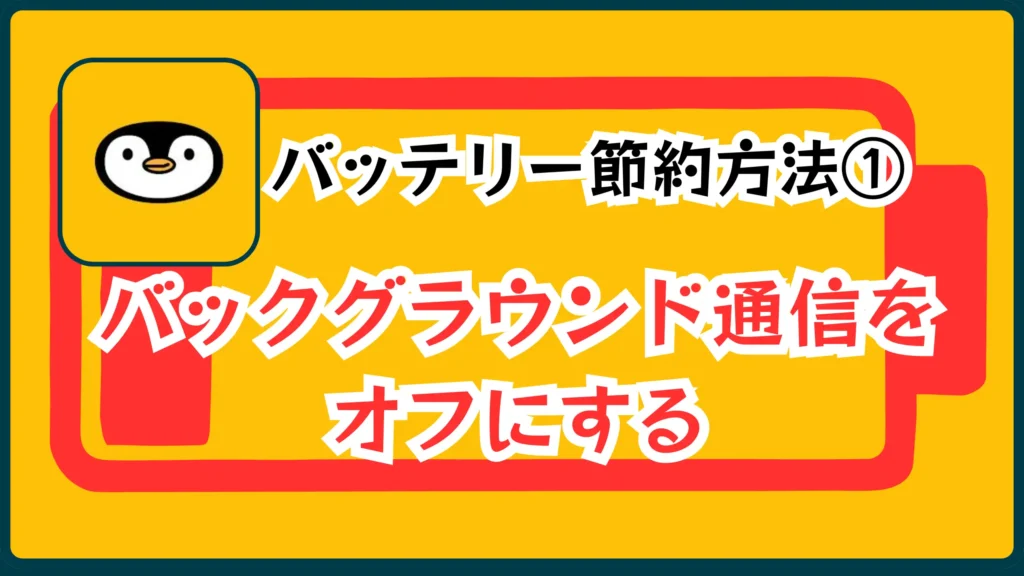 バッテリー節約方法①バックグラウンド通信をオフにする